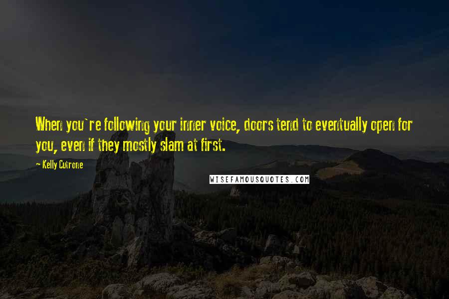 Kelly Cutrone Quotes: When you're following your inner voice, doors tend to eventually open for you, even if they mostly slam at first.