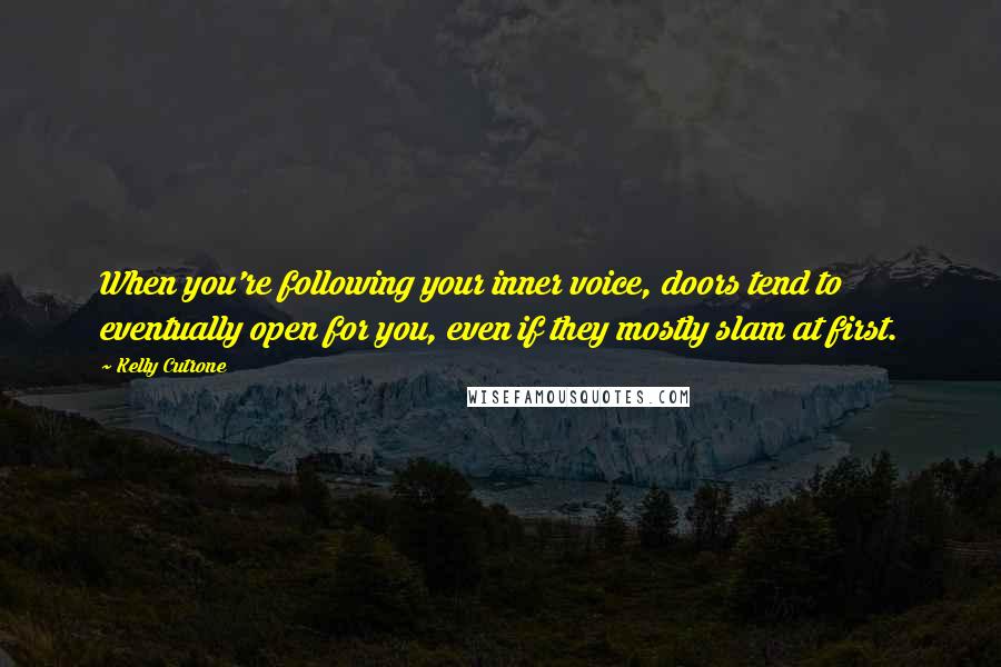 Kelly Cutrone Quotes: When you're following your inner voice, doors tend to eventually open for you, even if they mostly slam at first.