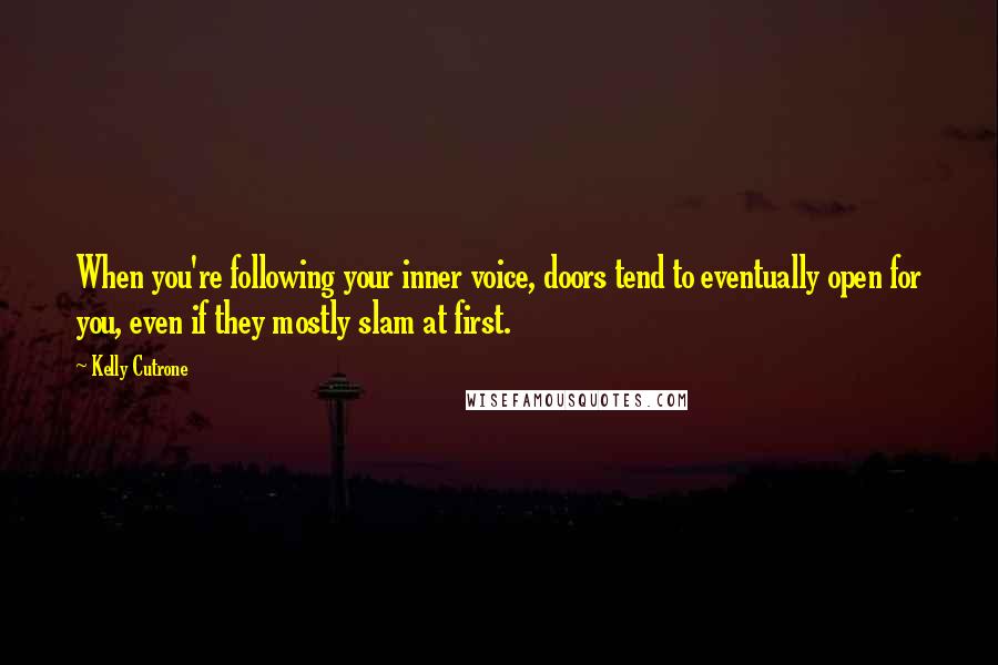 Kelly Cutrone Quotes: When you're following your inner voice, doors tend to eventually open for you, even if they mostly slam at first.