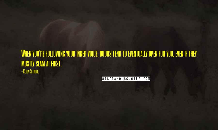 Kelly Cutrone Quotes: When you're following your inner voice, doors tend to eventually open for you, even if they mostly slam at first.