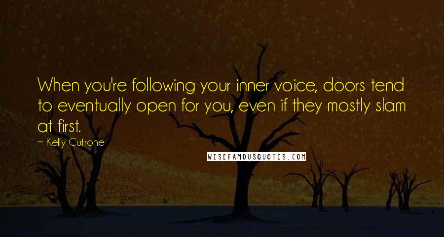 Kelly Cutrone Quotes: When you're following your inner voice, doors tend to eventually open for you, even if they mostly slam at first.