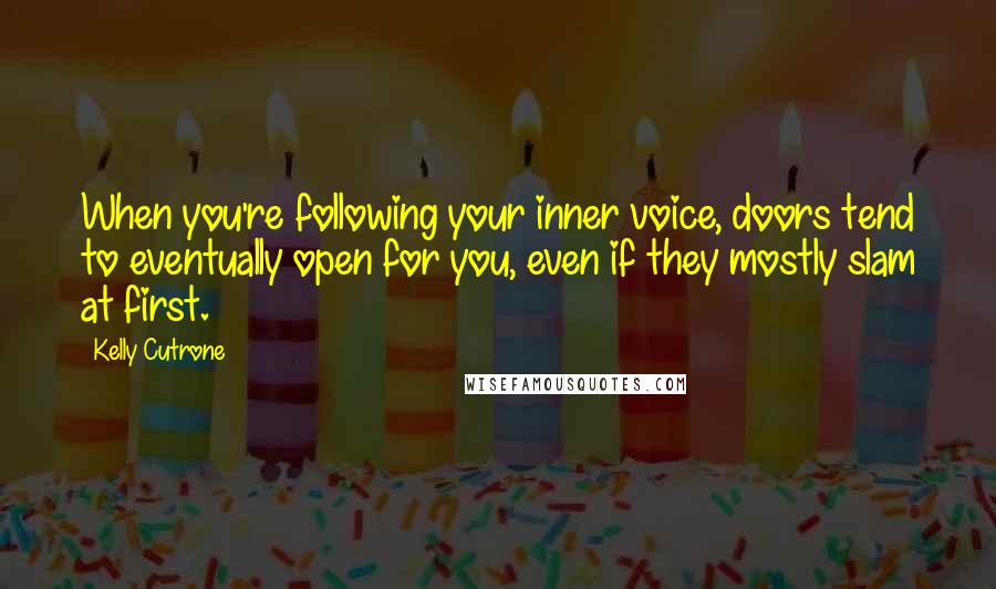 Kelly Cutrone Quotes: When you're following your inner voice, doors tend to eventually open for you, even if they mostly slam at first.