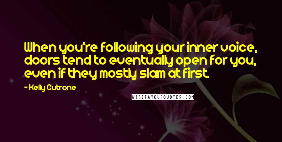 Kelly Cutrone Quotes: When you're following your inner voice, doors tend to eventually open for you, even if they mostly slam at first.