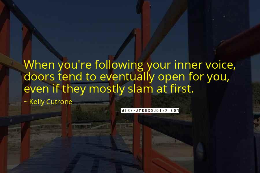 Kelly Cutrone Quotes: When you're following your inner voice, doors tend to eventually open for you, even if they mostly slam at first.