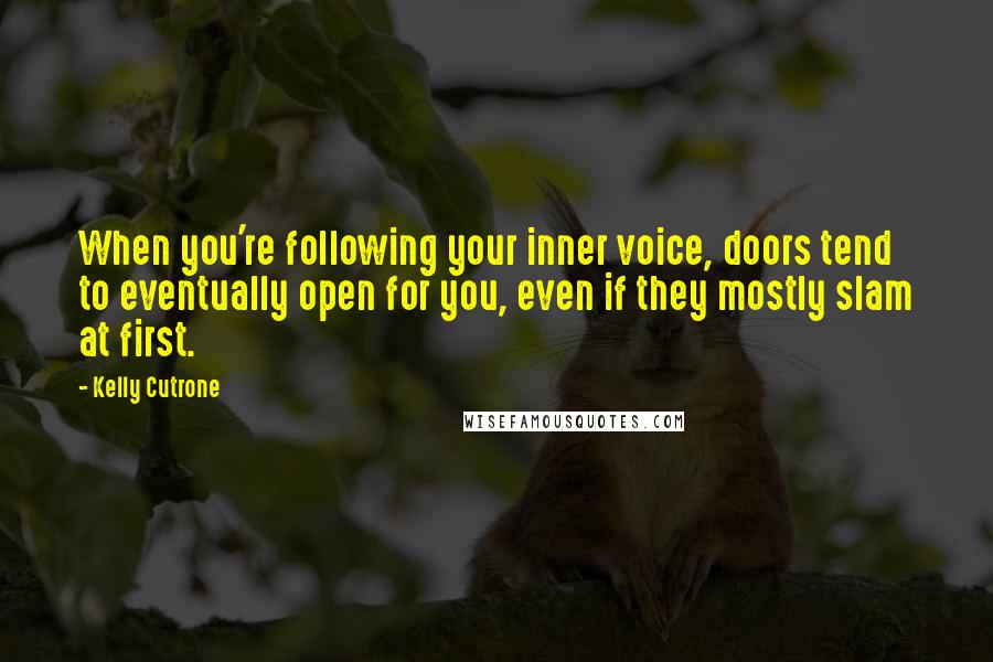 Kelly Cutrone Quotes: When you're following your inner voice, doors tend to eventually open for you, even if they mostly slam at first.