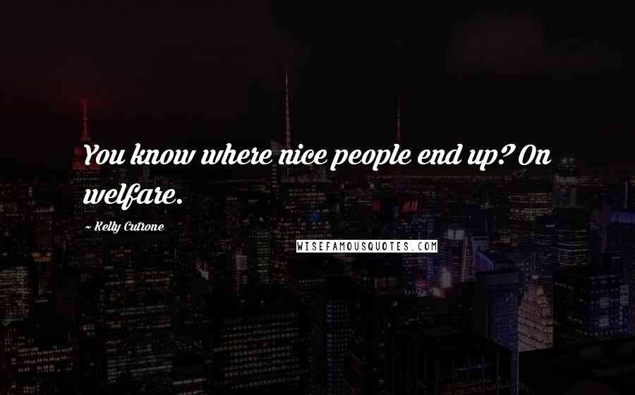 Kelly Cutrone Quotes: You know where nice people end up? On welfare.