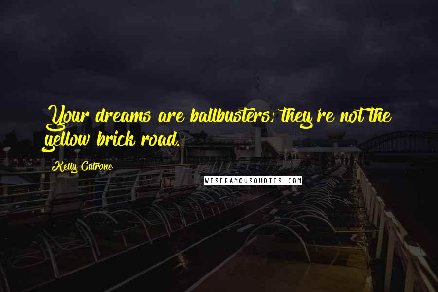 Kelly Cutrone Quotes: Your dreams are ballbusters; they're not the yellow brick road.