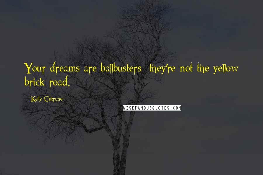 Kelly Cutrone Quotes: Your dreams are ballbusters; they're not the yellow brick road.