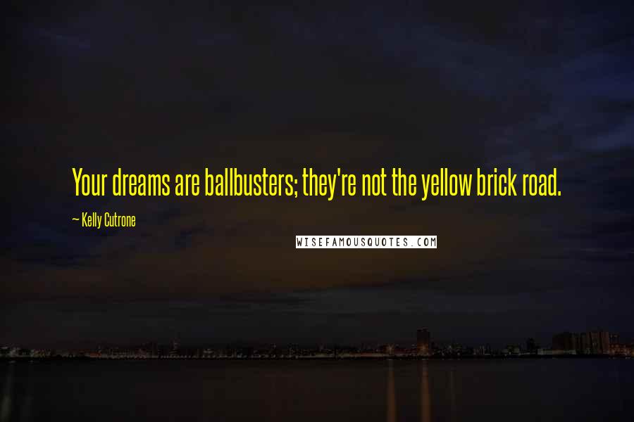 Kelly Cutrone Quotes: Your dreams are ballbusters; they're not the yellow brick road.