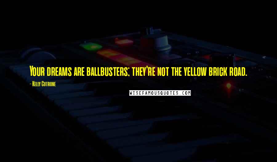 Kelly Cutrone Quotes: Your dreams are ballbusters; they're not the yellow brick road.