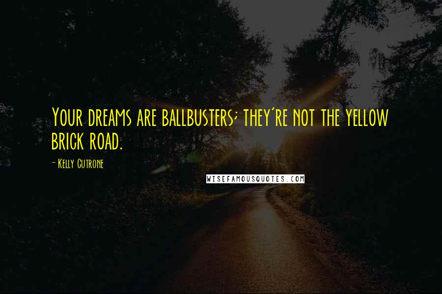 Kelly Cutrone Quotes: Your dreams are ballbusters; they're not the yellow brick road.