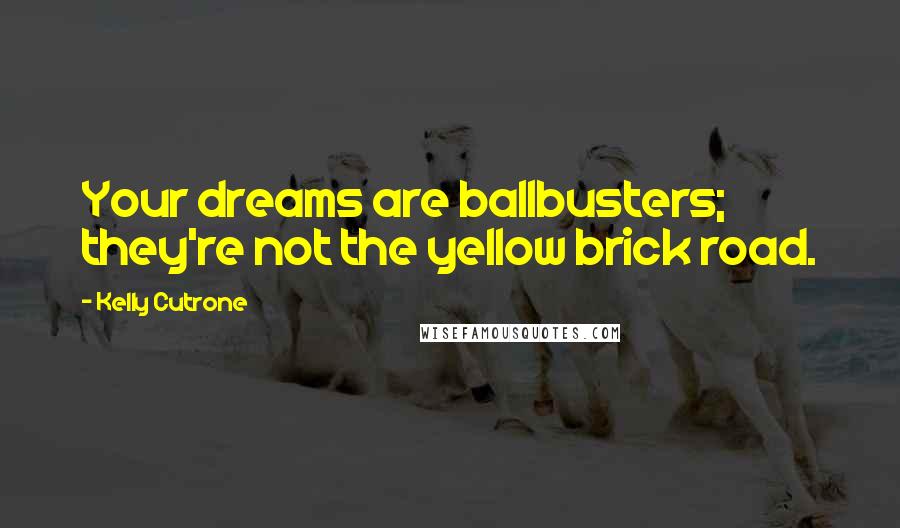 Kelly Cutrone Quotes: Your dreams are ballbusters; they're not the yellow brick road.