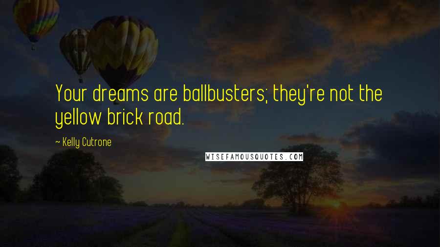 Kelly Cutrone Quotes: Your dreams are ballbusters; they're not the yellow brick road.