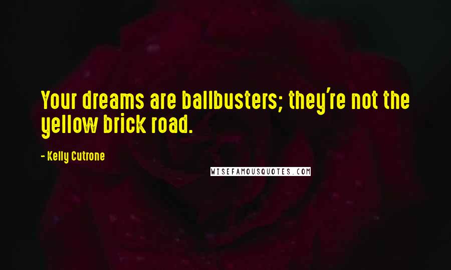 Kelly Cutrone Quotes: Your dreams are ballbusters; they're not the yellow brick road.