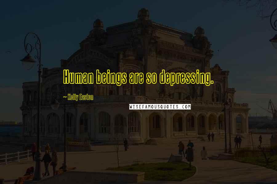 Kelly Easton Quotes: Human beings are so depressing.