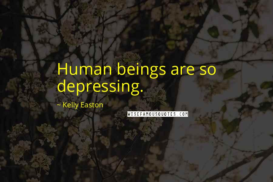 Kelly Easton Quotes: Human beings are so depressing.