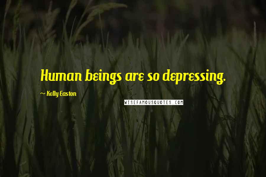 Kelly Easton Quotes: Human beings are so depressing.