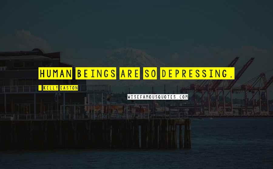 Kelly Easton Quotes: Human beings are so depressing.
