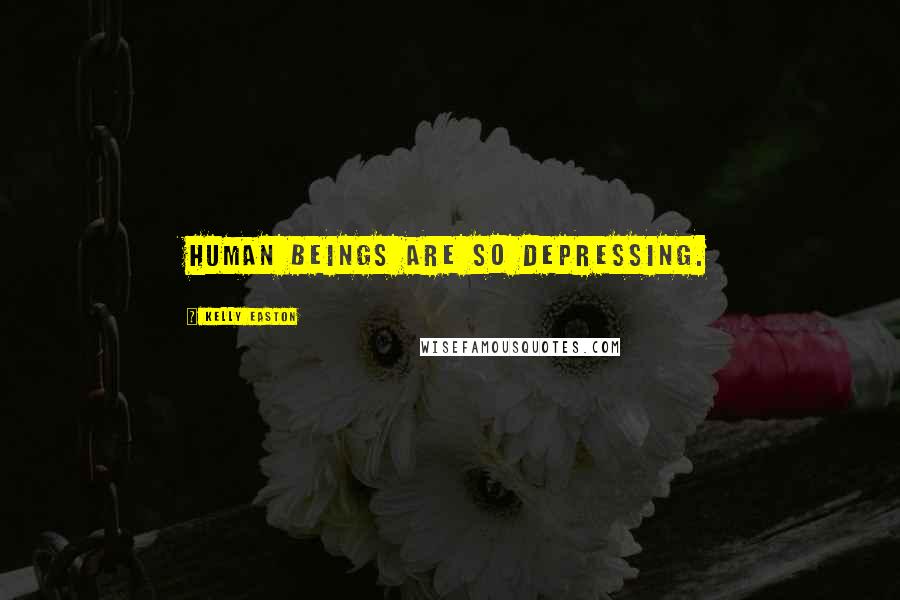 Kelly Easton Quotes: Human beings are so depressing.