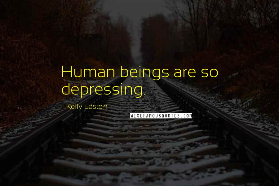 Kelly Easton Quotes: Human beings are so depressing.