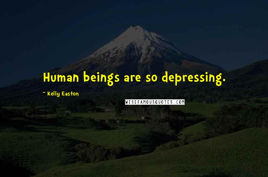 Kelly Easton Quotes: Human beings are so depressing.