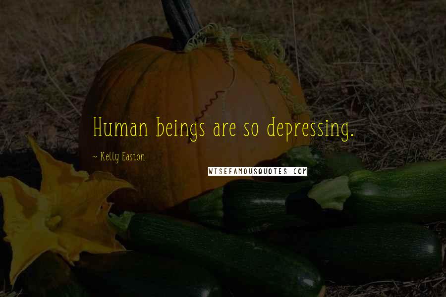 Kelly Easton Quotes: Human beings are so depressing.