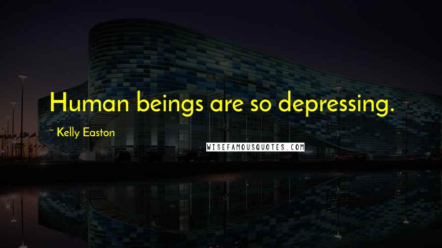 Kelly Easton Quotes: Human beings are so depressing.