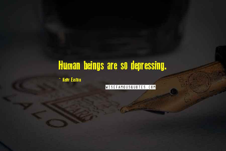 Kelly Easton Quotes: Human beings are so depressing.