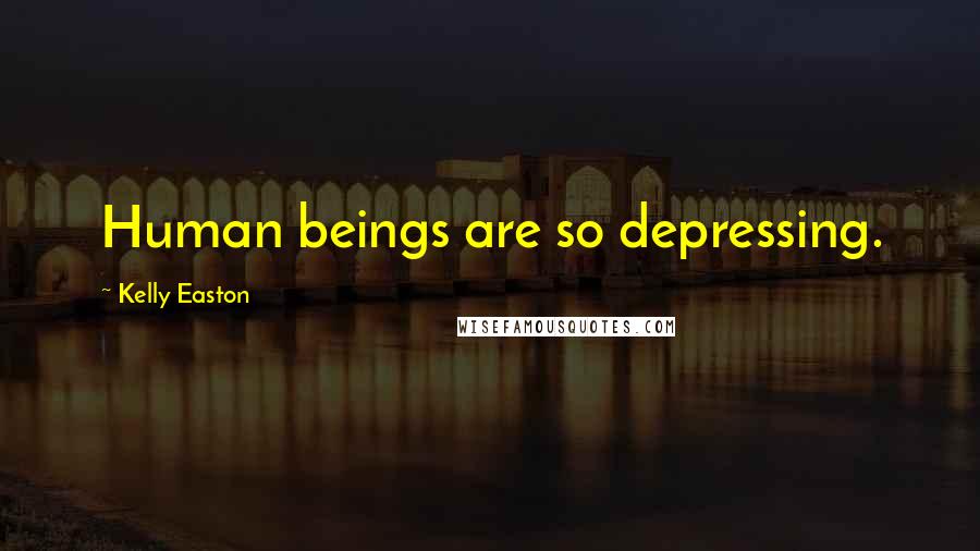 Kelly Easton Quotes: Human beings are so depressing.