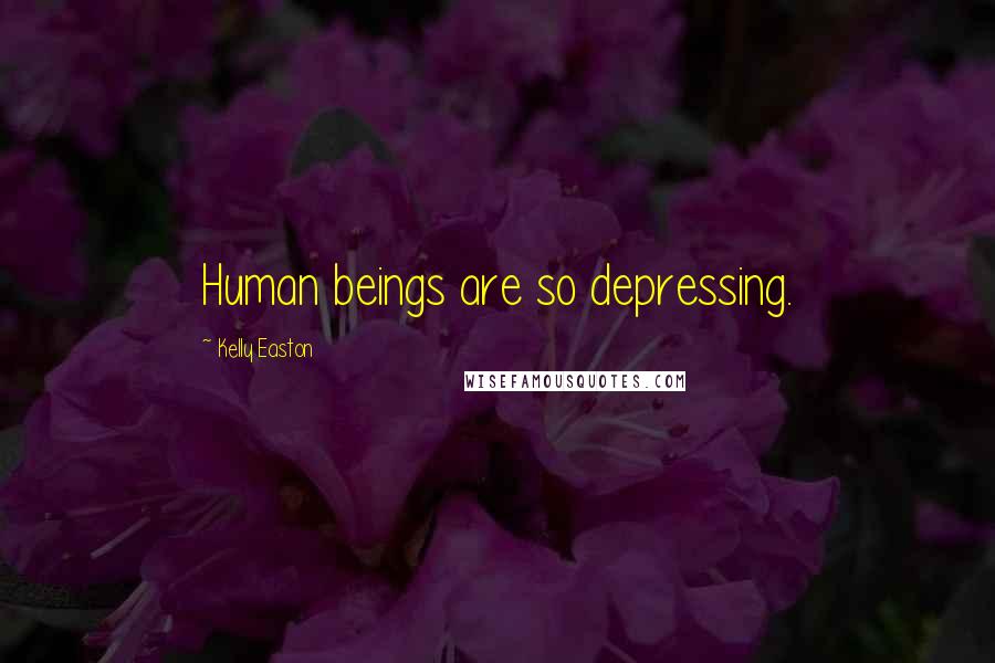 Kelly Easton Quotes: Human beings are so depressing.
