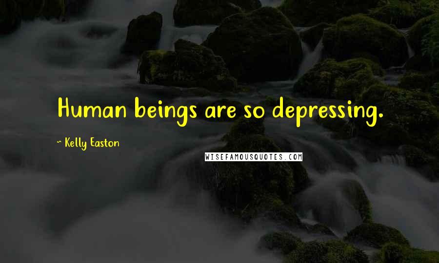 Kelly Easton Quotes: Human beings are so depressing.
