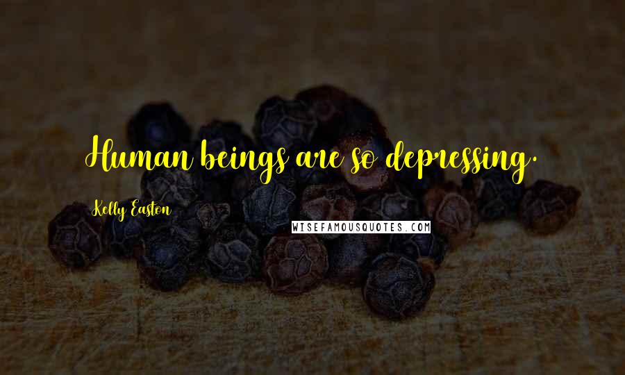 Kelly Easton Quotes: Human beings are so depressing.