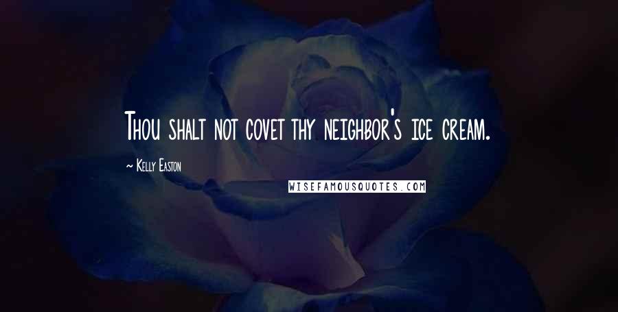 Kelly Easton Quotes: Thou shalt not covet thy neighbor's ice cream.