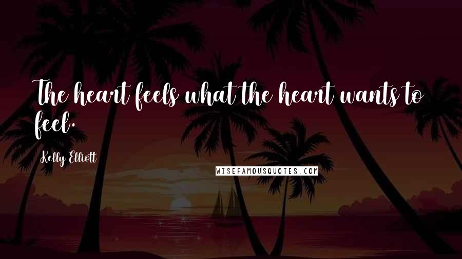 Kelly Elliott Quotes: The heart feels what the heart wants to feel.