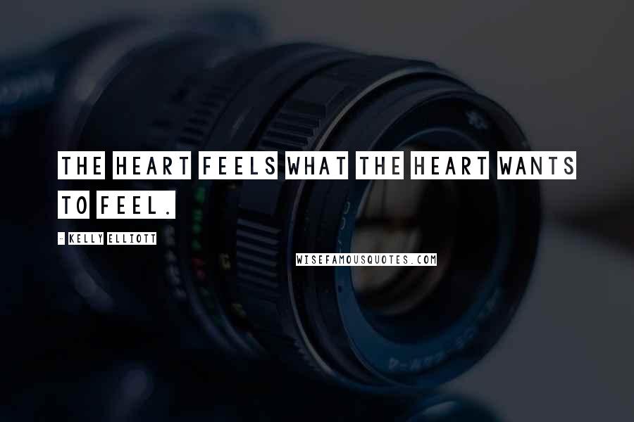 Kelly Elliott Quotes: The heart feels what the heart wants to feel.