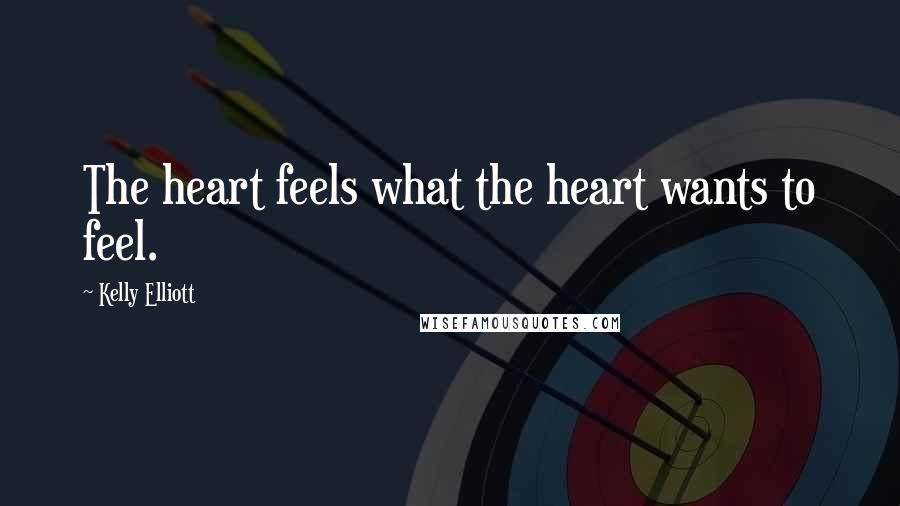 Kelly Elliott Quotes: The heart feels what the heart wants to feel.