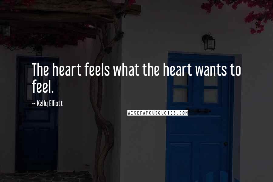 Kelly Elliott Quotes: The heart feels what the heart wants to feel.