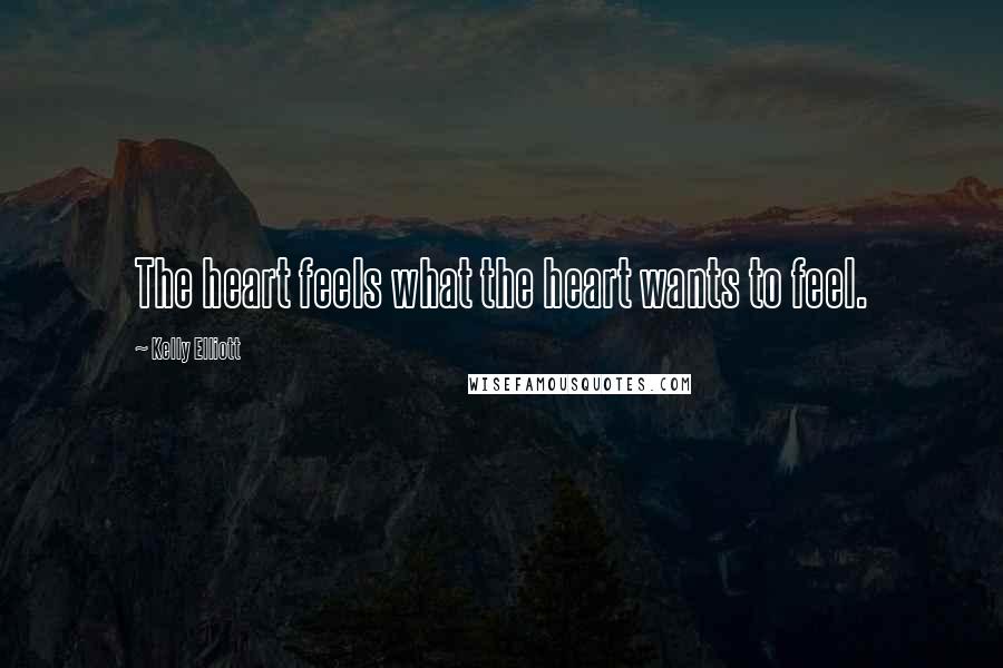 Kelly Elliott Quotes: The heart feels what the heart wants to feel.