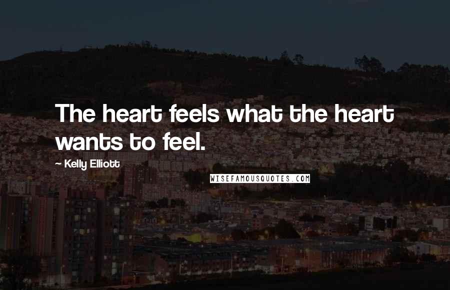 Kelly Elliott Quotes: The heart feels what the heart wants to feel.