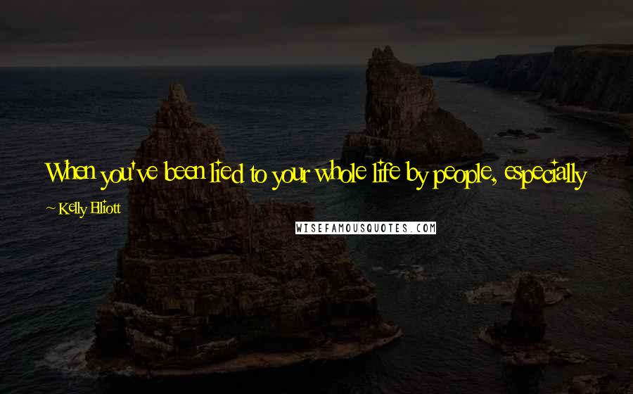 Kelly Elliott Quotes: When you've been lied to your whole life by people, especially men, you learn how to read when people are telling the truth and when they're not.