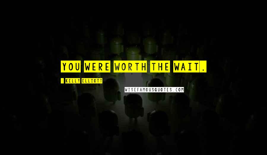 Kelly Elliott Quotes: You were worth the wait.