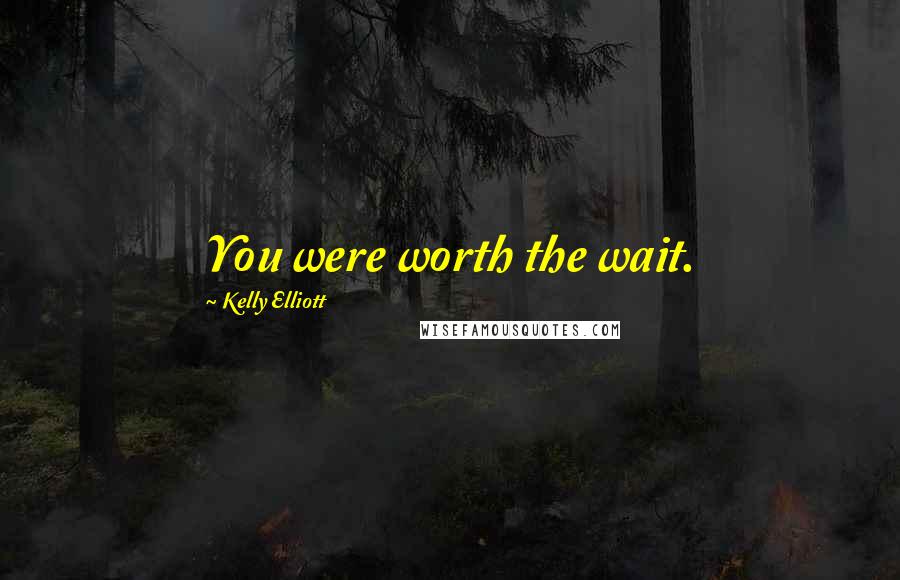 Kelly Elliott Quotes: You were worth the wait.