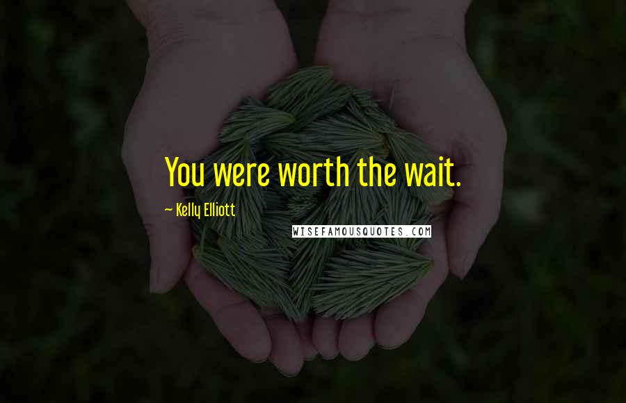 Kelly Elliott Quotes: You were worth the wait.