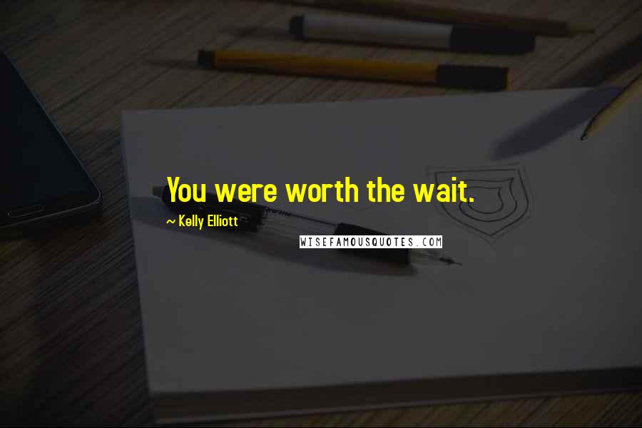 Kelly Elliott Quotes: You were worth the wait.