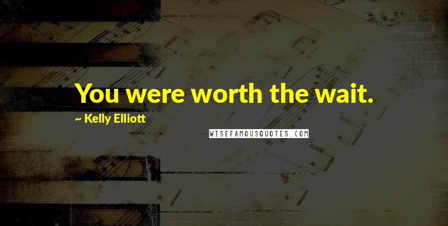 Kelly Elliott Quotes: You were worth the wait.