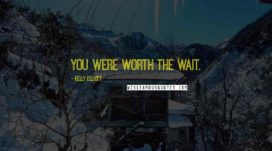 Kelly Elliott Quotes: You were worth the wait.