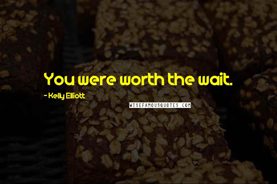 Kelly Elliott Quotes: You were worth the wait.