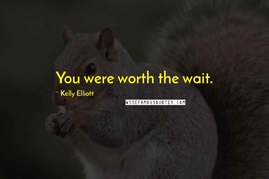 Kelly Elliott Quotes: You were worth the wait.