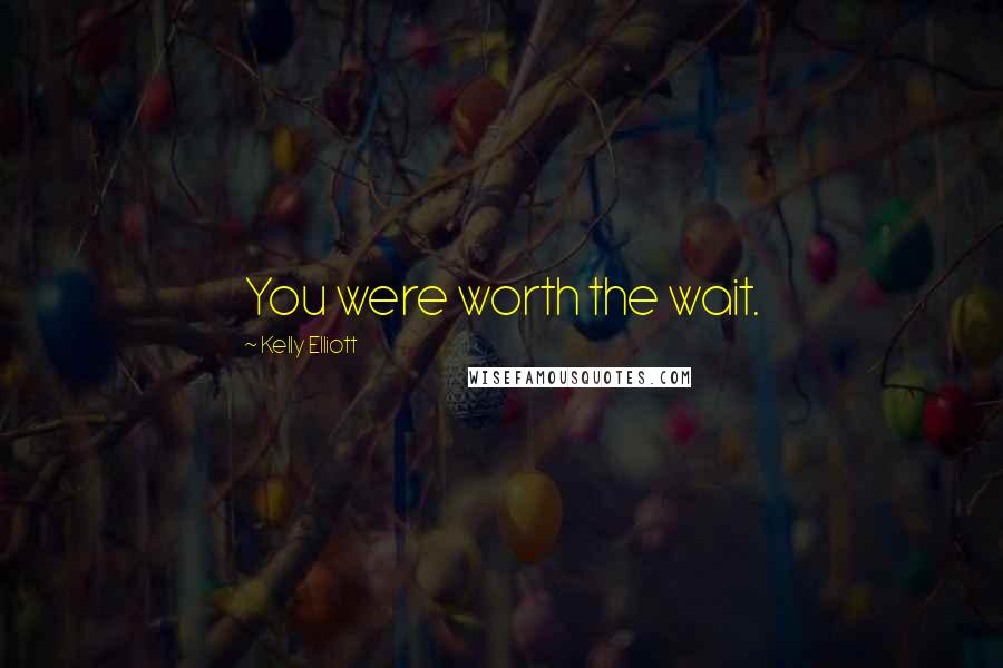 Kelly Elliott Quotes: You were worth the wait.