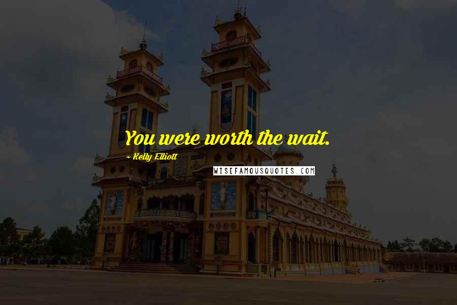 Kelly Elliott Quotes: You were worth the wait.